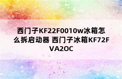 西门子KF22F0010w冰箱怎么拆启动器 西门子冰箱KF72FVA2OC